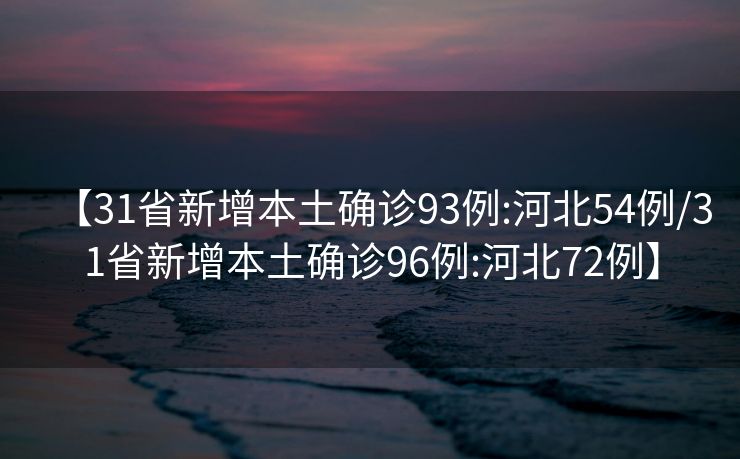 【31省新增本土确诊93例:河北54例/31省新增本土确诊96例:河北72例】