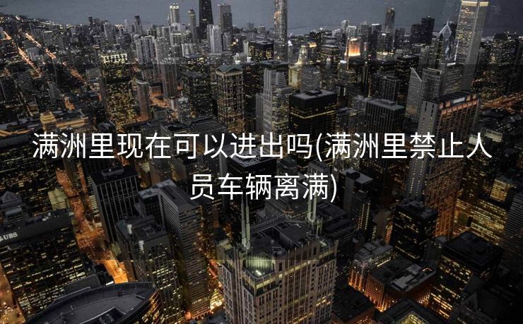 满洲里现在可以进出吗(满洲里禁止人员车辆离满)